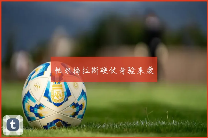 帕尔梅拉斯硬仗考验来袭
