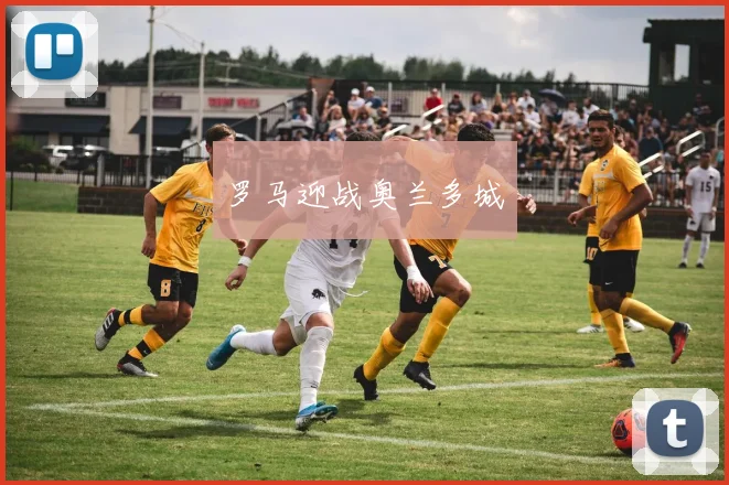 罗马迎战奥兰多城