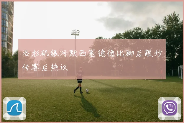 洛杉矶银河默西塞德德比脚后跟妙传赛后热议