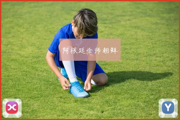 阿根廷会师朝鲜