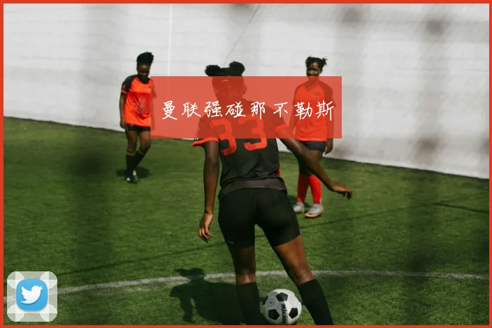曼联强碰那不勒斯