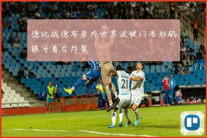 德比战德布劳内世界波破门洛杉矶银河看台炸裂