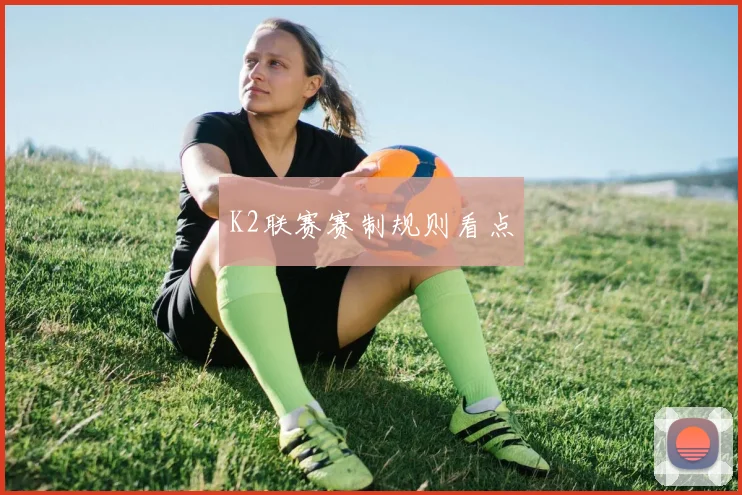 K2联赛赛制规则看点